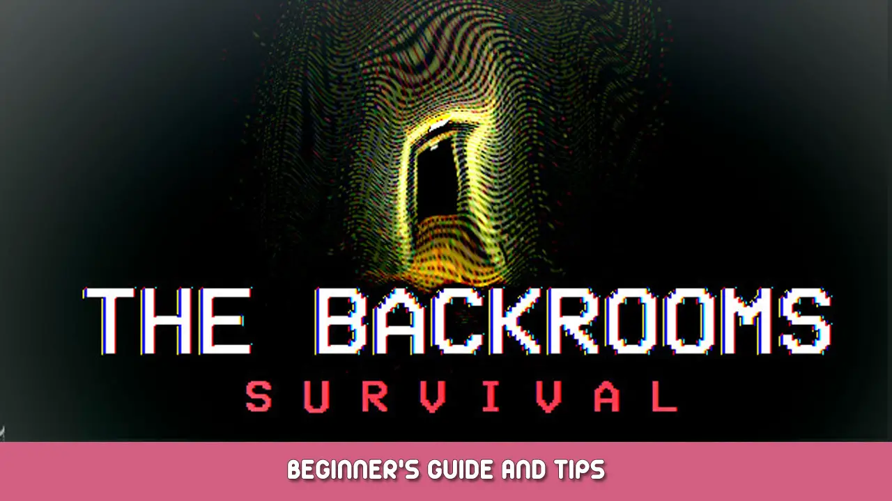 The Backrooms Survival Beginner’s Guide and Tips