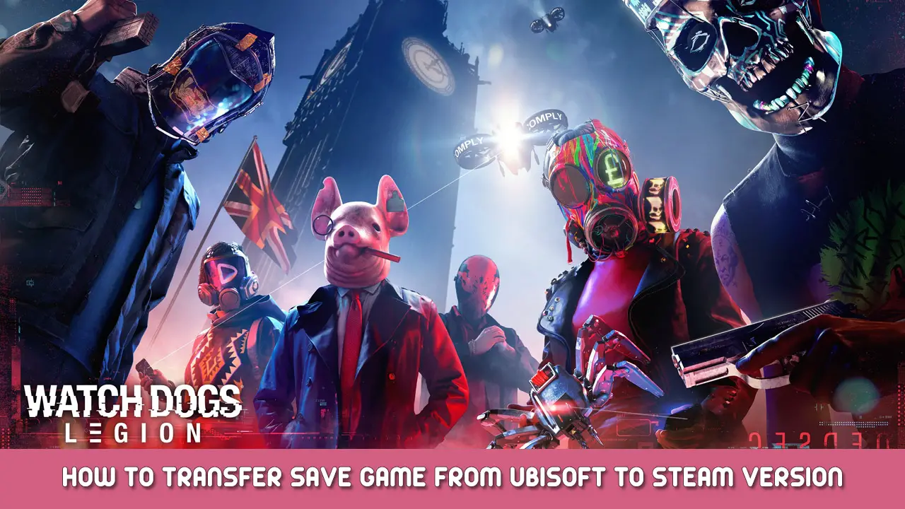 Watch Dogs Legion - How to Transfer Save Game from Ubisoft to Steam Version