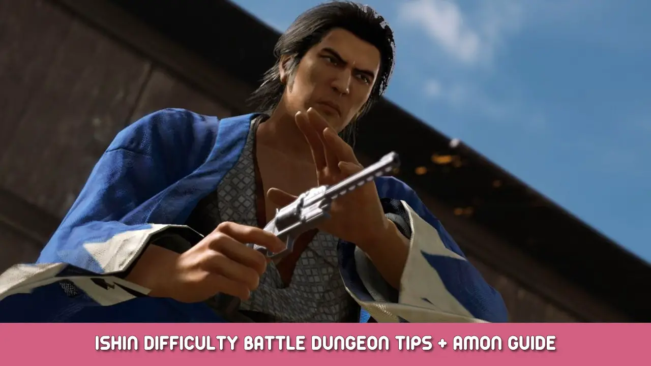 Like a Dragon Ishin – Ishin Difficulty Battle Dungeon Tips + Amon Guide