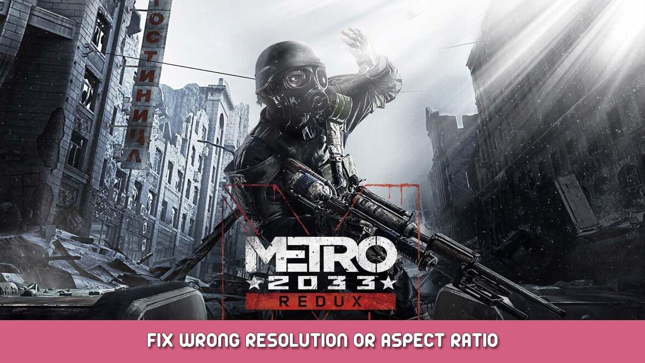 Metro 2033 Redux – Fix Wrong Resolution or Aspect Ratio